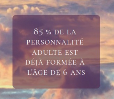 85 % de la personnalité adulte est déjà formée à l'âge de 6 ans